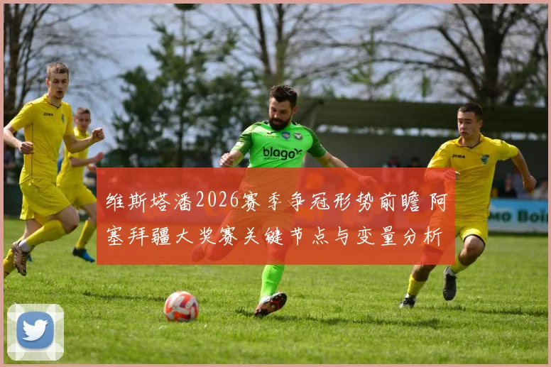 维斯塔潘2026赛季争冠形势前瞻 阿塞拜疆大奖赛关键节点与变量分析