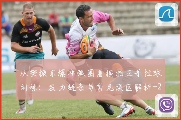 从樊振东爆冲弧圈看横拍正手拉球训练:发力链条与常见误区解析