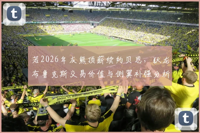 若2026年灰熊顶薪续约贝恩，狄龙布鲁克斯交易价值与侧翼补强分析