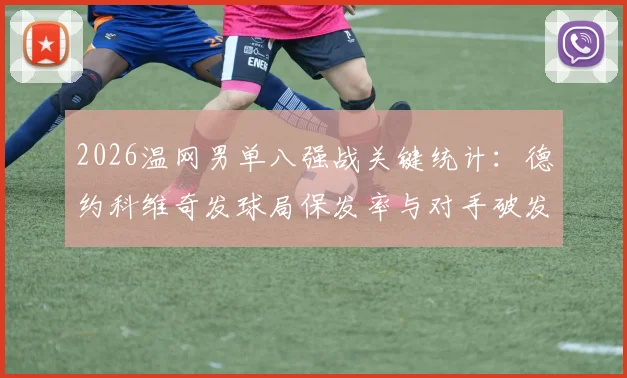 2026温网男单八强战关键统计：德约科维奇发球局保发率与对手破发点转化效率深度解析